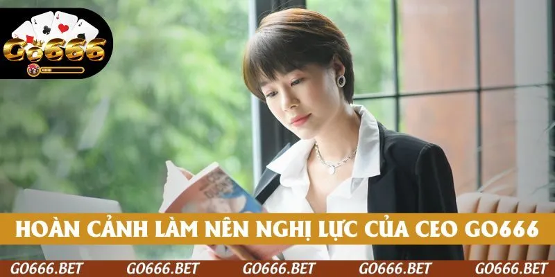 Hoàn cảnh làm nên nghị lực của CEO GO666