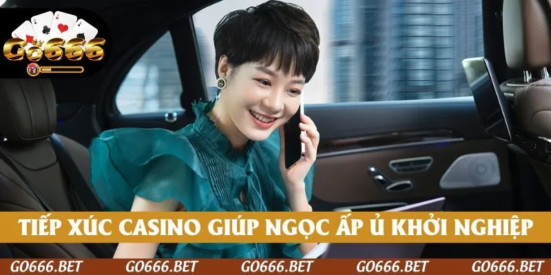 Tiếp xúc với casino giúp Ngọc ấp ủ ý tưởng khởi nghiệp