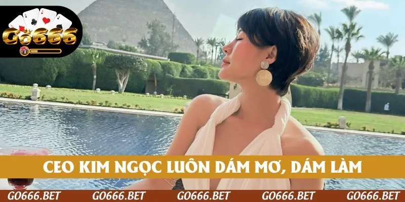 CEO Kim Ngọc luôn dám mơ, dám làm