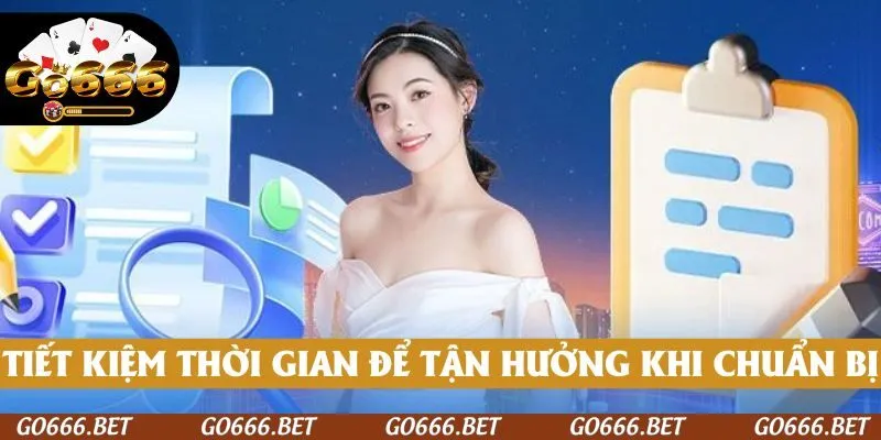 Tiết kiệm khá nhiều thời gian để tận hưởng nền tảng khi có sự chuẩn bị kỹ càng