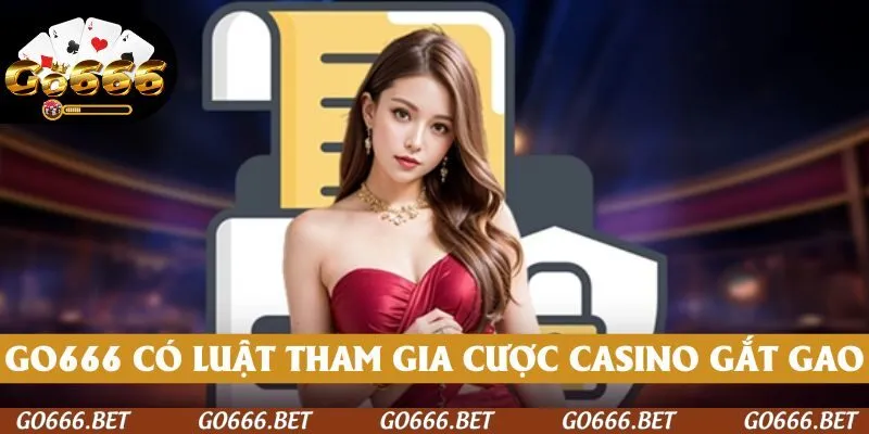 GO666 triển khai luật tham gia cược casino nghiêm ngặt