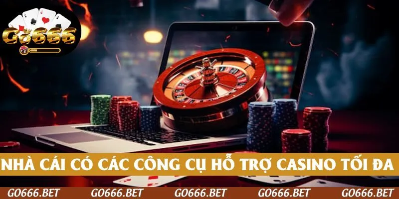 Nhà cái có các công cụ hỗ trợ thành viên casino tối đa