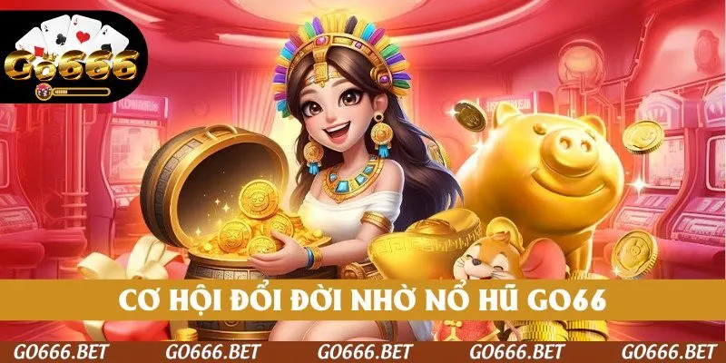 Cơ hội đổi đời nhờ Nổ hũ GO66 