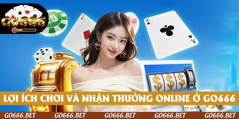 Những lợi ích khi chơi và nhận thưởng online tại GO666