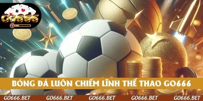 Bóng đá luôn chiếm lĩnh thể thao GO666
